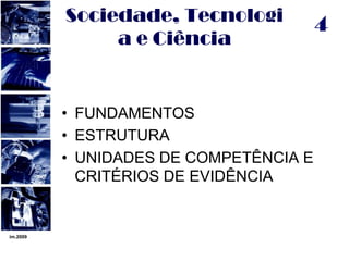 im.20094Sociedade, Tecnologia e CiênciaFUNDAMENTOSESTRUTURAUNIDADES DE COMPETÊNCIA E CRITÉRIOS DE EVIDÊNCIA