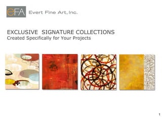 EXCLUSIVE  SIGNATURE COLLECTIONS Created Specifically for Your Projects 