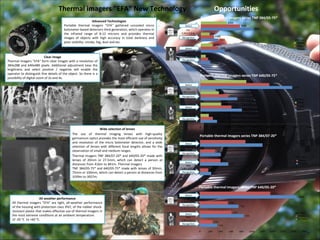 Opportunities Portable thermal imagers series TNP  640/05-75* Portable thermal imagers series TNP  384/05-75* With lens Portable thermal imagers series TNP  640/05-20* Portable thermal imagers series TNP  384/07-20* With lens With lens With lens m m Clear image Thermal imagers "EFA" form clear images with a resolution of 384x288 and 640x480 pixels. Additional adjustment keys the brightness and select positive / negative will enable the operator to distinguish fine details of the object. So there is a possibility of digital zoom of 2x and 4x. Advanced Technologies Portable thermal imagers "EFA" gathered uncooled micro bolometer-based detectors third generation, which operates in the infrared range of 8-12 microns and provides thermal images of objects with high accuracy in total darkness and poor visibility: smoke, fog, dust and etc. Wide selection of lenses The use of thermal imaging lenses with high-quality germanium optics provides the most efficient use of sensitivity and resolution of the micro bolometer detector, and a wide selection of lenses with different focal lengths allows for the observation of small and medium ranges. Thermal imagers TNP 384/07-20* and 640/05-20* made ​​with lenses of 20mm or 27.5mm, which can detect a person at distances from 416m to 841m. Thermal imagers  TNP 384/05-75* and 640/05-75* made ​​with lenses of 50mm, 75mm or 100mm, which can detect a person at distances from 1039m to 3057m. All weather performance All thermal imagers "EFA" are tight, all-weather performance of the housing with protection class IP67, of the rubber shock-resistant plastic that makes effective use of thermal imagers in the most extreme conditions at an ambient temperature  of -20 °C  to +60 °C. Recognition Detect Recognition Detect Car 2,3м х 2,3 м Man 1,8м х 0,5 м Recognition Detect Recognition Detect Car 2,3 m  х 2,3  m Man 1,8 m  х 0,5  m Recognition Detect Recognition Detect Car 2,3 m  х 2,3  m Man 1,8 m  х 0,5  m Recognition Detect Recognition Detect Car 2,3 m  х 2,3  m Man 1,8 m  х 0,5  m Thermal imagers "EFA" New Technology 