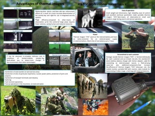 In the dark In the bush Reducing false alarms and false calls law enforcement officers as a result of a more accurate determination of the activity day and night for use in integrated security systems High efficiency compared to other means of observation, as for the control of large areas requires fewer cameras, saving human and material resources. Advantages of thermal imagers Fields of application protection of state borders at land and sea areas; protection of sites of particular importance, nuclear power plants, protection of ports and airports; protection of transport terminals and industry; policing; anti-terrorist operations; rescue operations in the mountains, on land and water; monitoring of fire conditions. Can be observed in complete darkness and in conditions of limited visibility (smoke, fog, dust) allows you to detect more changes in the environment than other technologies Power Thermal imagers "EFA" work on the internal battery and have an extra connector for an external power supply or external battery. Work time of one battery up to 7 hour. Ease of operation Small weight and dimensions, high reliability, ease of control and excellent technical parameters make portable thermal imagers "EFA" best means of observation on small and medium range during search and tactical operations. Personalized to each customer Package bundle thermal imagers "EFA" is formed individually for each customer and can include not only the standard kit (extra battery, battery charger with AC/car adapter, cable for connecting an external power source, a field carrying case), but also additional components that increase the efficiency of thermal imagers "EFA": telescopic rod, the mobile monitor, portable DVR with monitor, radio module for   transmitting of video image, a belt-bag with external batteries. Insufficient light In the fog ice for professional surveillance Human vision Night vision device Thermal Imager camera 