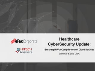 Webinar & Live Q&A
Healthcare
CyberSecurity Update:
EnsuringHIPAACompliancewithCloud Services
 