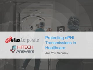 Protecting ePHI
Transmissions in
Healthcare:
Are You Secure?
 