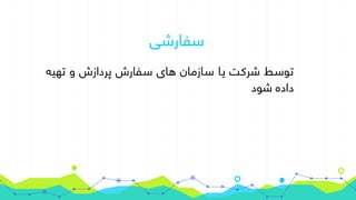 ‫سفارشی‬
‫تهیه‬ ‫و‬ ‫پردازش‬ ‫سفارش‬ ‫های‬ ‫سازمان‬ ‫یا‬ ‫شرکت‬ ‫توسط‬
‫شود‬ ‫داده‬
 
