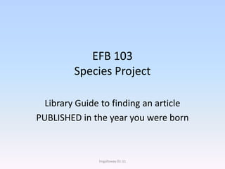 EFB 103Species Project Library Guide to finding an article PUBLISHED in the year you were born lmgalloway01-11 