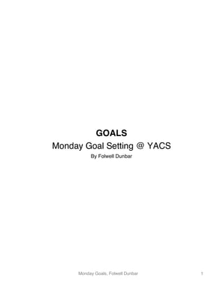 Monday Goals, Folwell Dunbar 1
GOALS
Monday Goal Setting @ YACS
By Folwell Dunbar
 