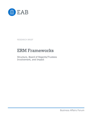 ©2015 The Advisory Board Company 1 eab.com
Structure, Board of Regents/Trustees
Involvement, and Impact
ERM Frameworks
Business Affairs Forum
RESEARCH BRIEF
 