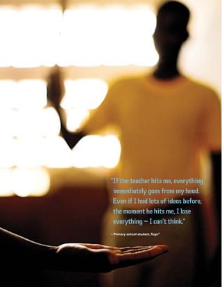 18 Introduction
“If the teacher hits me, everything
immediately goes from my head.
Even if I had lots of ideas before,
the moment he hits me, I lose
everything – I can’t think.”
– Primary school student,Togo71
 