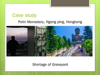 Case study
7
Polin Monastery, Ngong ping, Hongkong
Shortage of Graveyard
 