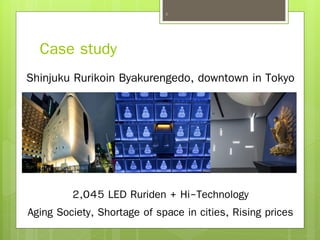 Shinjuku Rurikoin Byakurengedo, downtown in Tokyo
8
2,045 LED Ruriden + Hi-Technology
Aging Society, Shortage of space in cities, Rising prices
Case study
 