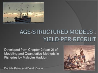 Daniele Baker and Derek Crane
Developed from Chapter 2 (part 2) of
Modeling and Quantitative Methods in
Fisheries by Malcolm Haddon
 