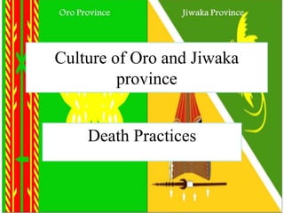Culture of Oro and Jiwaka
province
Death Practices
 