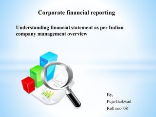 By,
Puja Gaikwad
Roll no:- 08
Corporate financial reporting
Understanding financial statement as per Indian
company management overview
 