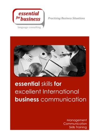 essential skills for
excellent International
business communication
Practising	
  Business	
  Situations	
  
Management
Communication
Skills Training
 