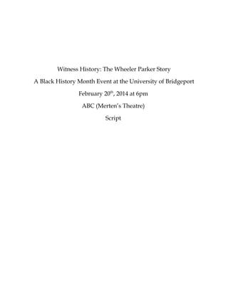 Witness History: The Wheeler Parker Story
A Black History Month Event at the University of Bridgeport
February 20th
, 2014 at 6pm
ABC (Merten’s Theatre)
Script
 