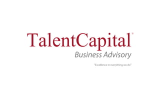 “Excellence in everything we do”
TalentCapitalBusiness Advisory
 