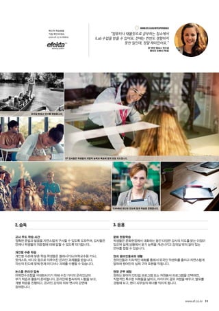 11www.ef.co.kr
2. 습득 3. 응용
교사 주도 학습 시간
정확한 문법과 발음을 자연스럽게 구사할 수 있도록 도와주며, 강사들은
언제나 학생들의 의문점에 대해 답할 수 있도록 대기합니다.
개인별 수준 학습
개인별 수준에 맞춘 학습 학생들은 플래시카드(어학교수용 카드),
팟캐스트, 비디오 등으로 이루어진 온라인 과제물을 받습니다.
자신의 진도에 맞춰 언제 어디서나 과제를 수행할 수 있습니다.
논스톱 온라인 접속
어학연수과정을 극대화시키기 위해 수천 가지의 온라인상의
부가 학습과 활동이 준비됩니다. 온라인에 접속하여 시험을 보고,
개별 학습을 진행하고, 온라인 강의와 외부 연사의 강연에
참여합니다.
문화 현장학습
학생들은 문화현장에서 대화하는 동안 다양한 강사의 지도를 받는 이점이
있으며 실제 상황에서 듣기 능력을 개선시키고 강의실 밖의 살아 있는
언어를 접할 수 있습니다.
현지 원어민들과의 생활
원어민들과 지속적인 대화를 통해서 외국인 악센트를 줄이고 자연스럽게
말하며 원어민의 실제 구어 표현을 익힙니다.
현장 근무 체험
원하는 분야의 인턴쉽 프로그램 또는 자원봉사 프로그램을 선택하면,
직업적인 특수한 어휘들을 넓히고, 아이디어 공유 과정을 배우고, 발표를
경험해 보고, 현지 사무실의 매너를 익히게 됩니다.
혁신적 학습법을
직접 확인하세요.
www.ef.co.kr/efekta
www.ef.co.kr/MyExperience
“컴퓨터나 태블릿으로 공부하는 장소에서
iLab 수업을 받을 수 있어요. 전에는 한번도 경험하지
못한 일인데, 정말 재미있어요.”
EF 런던 캠퍼스 연수생
줄리아 슈벤더 (독일)
EF 강사들은 학생들의 개별적 능력과 목표에 맞게 상담 지도합니다.
iLab에서 자신의 진도에 맞게 학습을 진행합니다.
강의실 밖에서 언어를 체험합니다.
 