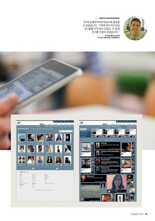 23www.ef.co.kr
www.ef.co.kr/MYExperience
“EF에 등록하자마자 MyEF에 접속할
수 있었습니다. 그덕에 연수가서 만날
친구들을 미리 알수 있었고, 또 쉽게
친구를 사귈수 있었습니다.”
EF 런던 캠퍼스 연수생
아구스틴 페르난데스 (아르헨티나)
 