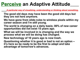 Perceive  an Adaptive Attitude   A particular way of visualizing, understanding or thinking about something. ,[object Object],[object Object],[object Object],[object Object],[object Object],[object Object]