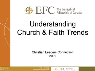 Understanding
                Church & Faith Trends

                    Christian Leaders Connection
                                2009


Rick Hiemstra                905.479.5885
CRCE                evangelicalfellowship.ca
 