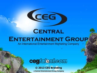 Central
Entertainment Group
An International Entertainment Marketing Company
© 2013 CEG Branding
a Central Entertainment Group Company
 