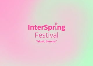 InterSpr ng
Festival
"Music blooms"
 