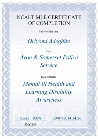 Mental Ill Health and
Learning Disability
Awareness
Avon & Somerset Police
Service
Score : 100%
has completed
Oriyomi Adegbite
29-07-2014 14:26
52sq72064
 