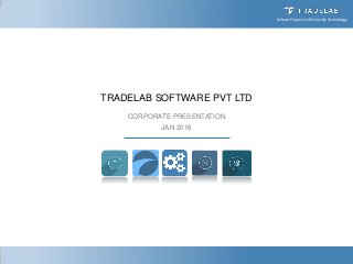 Where Finance Is Driven By Technology
TRADELAB SOFTWARE PVT LTD
CORPORATE PRESENTATION
JAN 2016
 