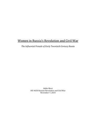 Women in Russia’s Revolution and Civil War
The Influential Female of Early Twentieth Century Russia
Addie Moor
HIS 4650 Russian Revolution and Civil War
November 7, 2014
 