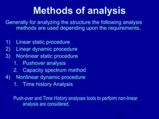 16
Methods of analysis
Generally for analyzing the structure the following analysis
methods are used depending upon the re...