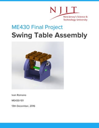 ME430 Final Project
Swing Table Assembly
Ivan Romano
ME430-101
13th December, 2016
 