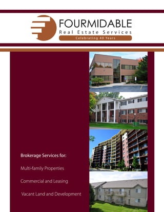 Brokerage Services for:
Multi-family Properties
Commercial and Leasing
Vacant Land and Development
R e a l E s t a t e S e r v i c e s
C e l e b r a t i n g 4 0 Ye a r s
 