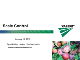 Products That Work, From People Who Care®
Scale Control
Byron Phillips • Valent USA Corporation
January 16, 2013
 