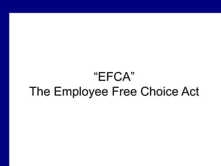 “EFCA”
The Employee Free Choice Act
 