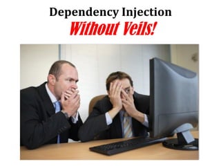 Dependency Injection
Without Veils!
 