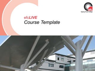 efc LIVE Course Template Date: July 2009 