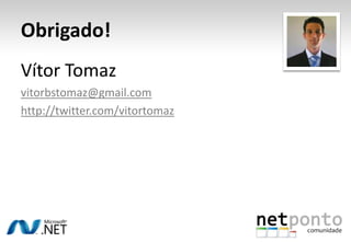 Obrigado!
Vítor Tomaz
vitorbstomaz@gmail.com
http://twitter.com/vitortomaz
 