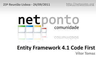 23ª Reunião Lisboa - 24/09/2011   http://netponto.org




         Entity Framework 4.1 Code First
                                        Vítor Tomaz
 