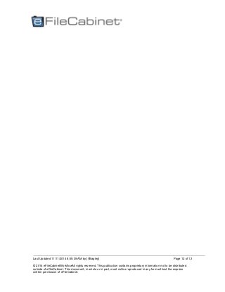 Last Updated 11/11/2014 8:55:39 AM by [VBagley]
© 2014 eFileCabinetWorkflowAll rights reserved. This publication contains proprietary information not to be distributed
outside of eFileCabinet. This document, in whole or in part, must not be reproduced in any form without the express
written permission of eFileCabinet.
Page 12 of 12
 