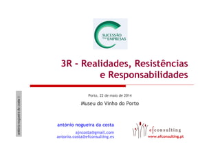 3R - Realidades, Resistências
e Responsabilidades
Porto, 22 de maio de 2014
Museu do Vinho do Porto
antónio nogueira da co...