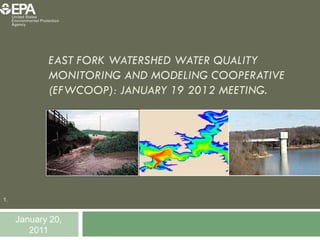 EAST FORK WATERSHED WATER QUALITY
            MONITORING AND MODELING COOPERATIVE
            (EFWCOOP): JANUARY 19 2012 MEETING.




1.


     January 20,
        2011
 