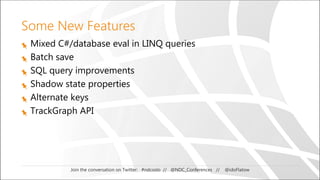 Join the conversation on Twitter: #ndcoslo // @NDC_Conferences // @idoFlatow
Some New Features
Mixed C#/database eval in LINQ queries
Batch save
SQL query improvements
Shadow state properties
Alternate keys
TrackGraph API
 