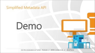 Demo
Join the conversation on Twitter: #ndcoslo // @NDC_Conferences // @idoFlatow
Simplified Metadata API
 