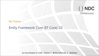 Ido Flatow
Entity Framework Core (EF Core) 1.0
Join the conversation on Twitter: #ndcoslo // @NDC_Conferences // @idoFlatowJoin the conversation on Twitter: #ndcoslo // @NDC_Conferences // @idoFlatow
 