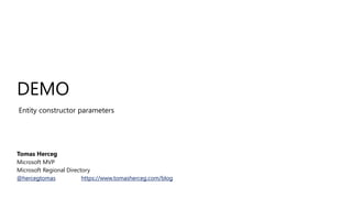 DEMO
Entity constructor parameters
Tomas Herceg
Microsoft MVP
Microsoft Regional Directory
@hercegtomas https://www.tomasherceg.com/blog
 