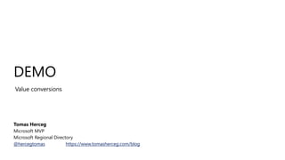 DEMO
Value conversions
Tomas Herceg
Microsoft MVP
Microsoft Regional Directory
@hercegtomas https://www.tomasherceg.com/blog
 