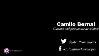 Camilo BernalCamilo Bernal
Curious and passionate developer
@Mr_Prometheus
/ColombianDeveloperC# Community
 