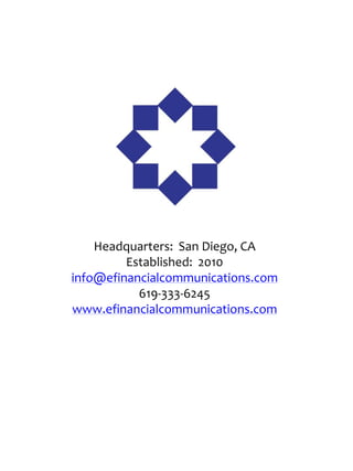 Headquarters: San Diego, CA
         Established: 2010
info@efinancialcommunications.com
           619-333-6245
www.efinancialcommunications.com
 