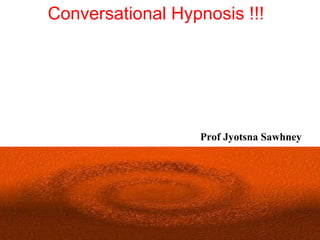 Conversational Hypnosis !!!




                   Prof Jyotsna Sawhney
 