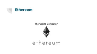 Ethereum
The 'World Computer'
 