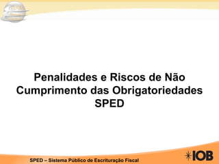 Penalidades e Riscos de Não Cumprimento das Obrigatoriedades SPED 